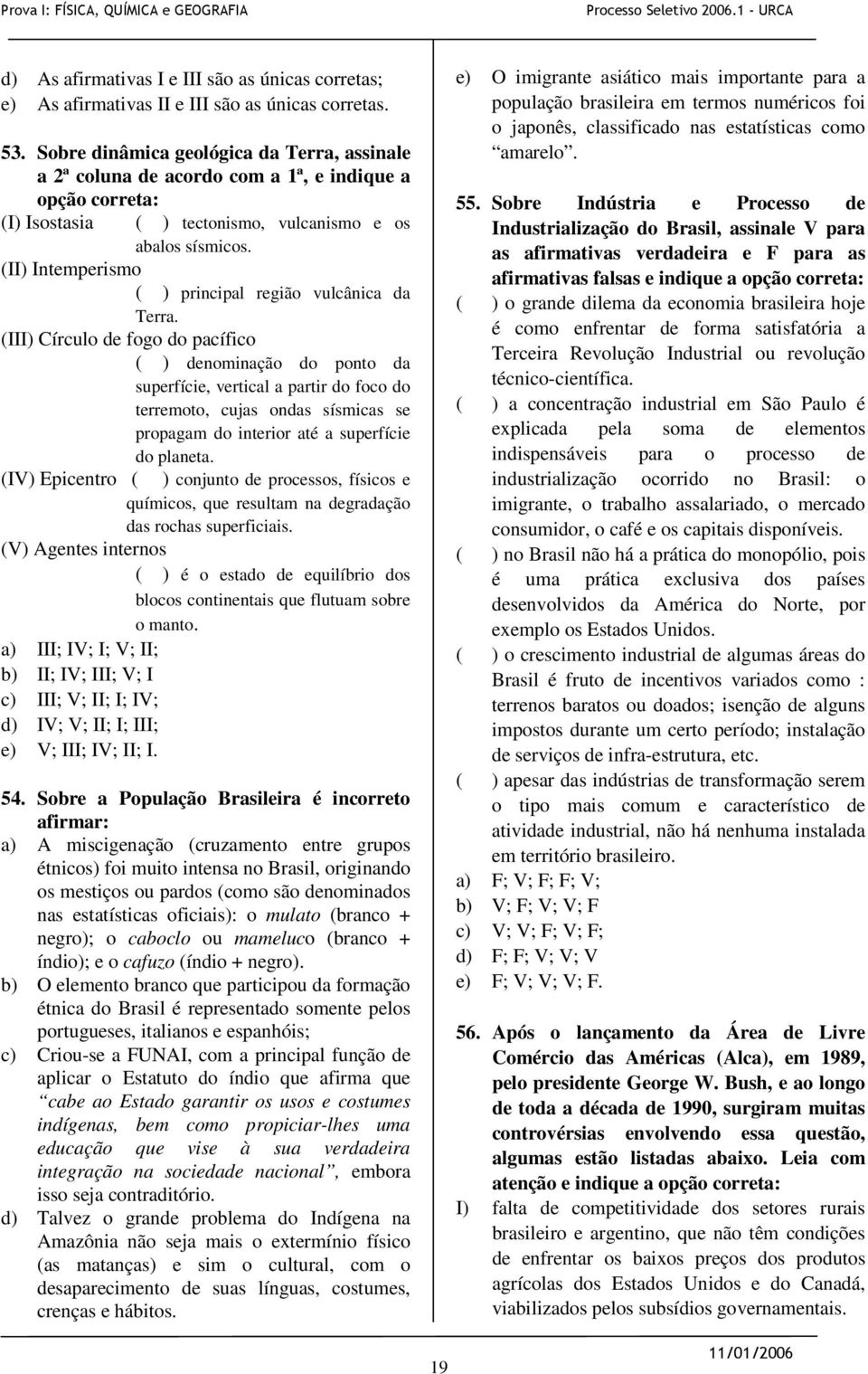 (II) Intemperismo ( ) principal região vulcânica da Terra.