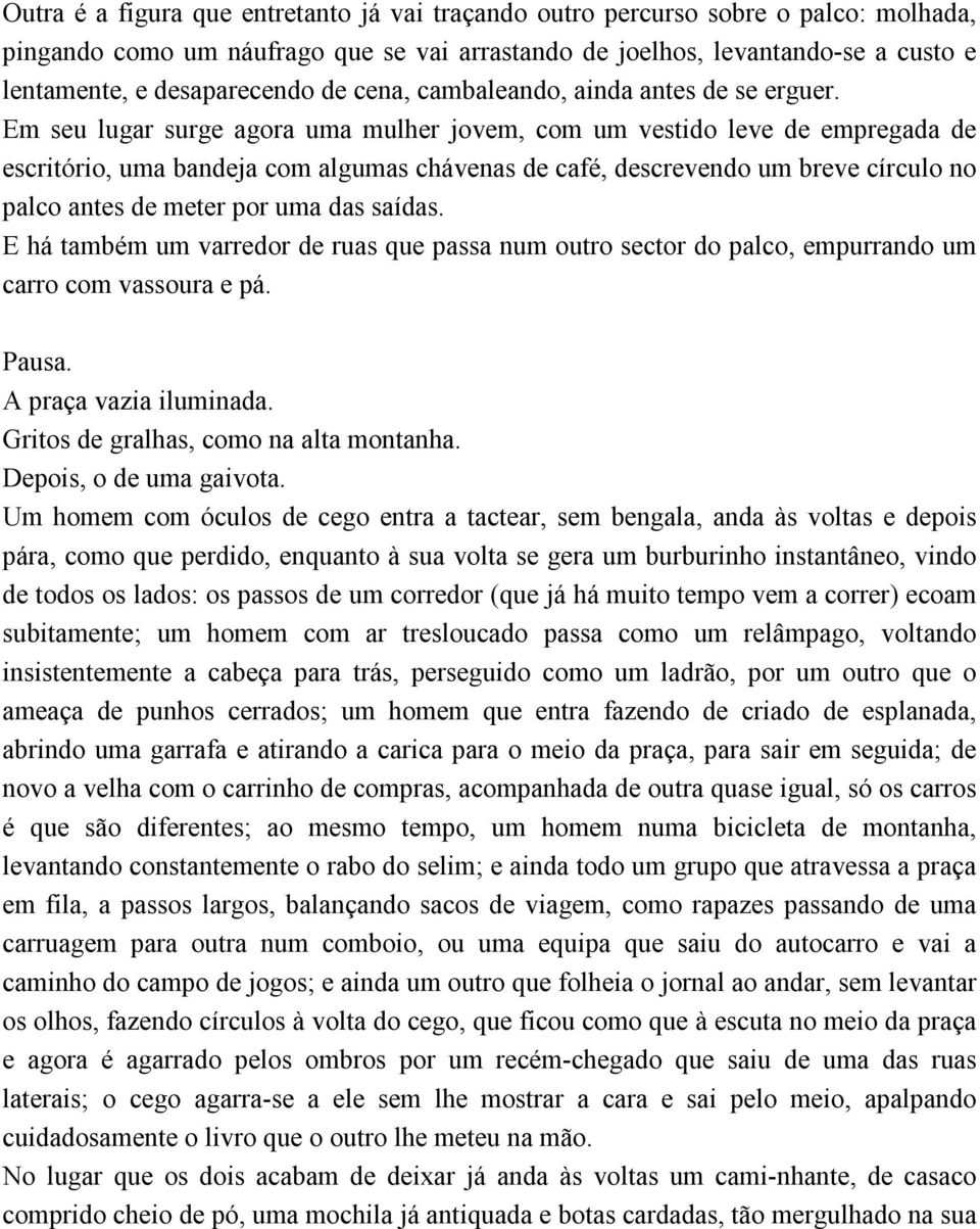 Em seu lugar surge agora uma mulher jovem, com um vestido leve de empregada de escritório, uma bandeja com algumas chávenas de café, descrevendo um breve círculo no palco antes de meter por uma das