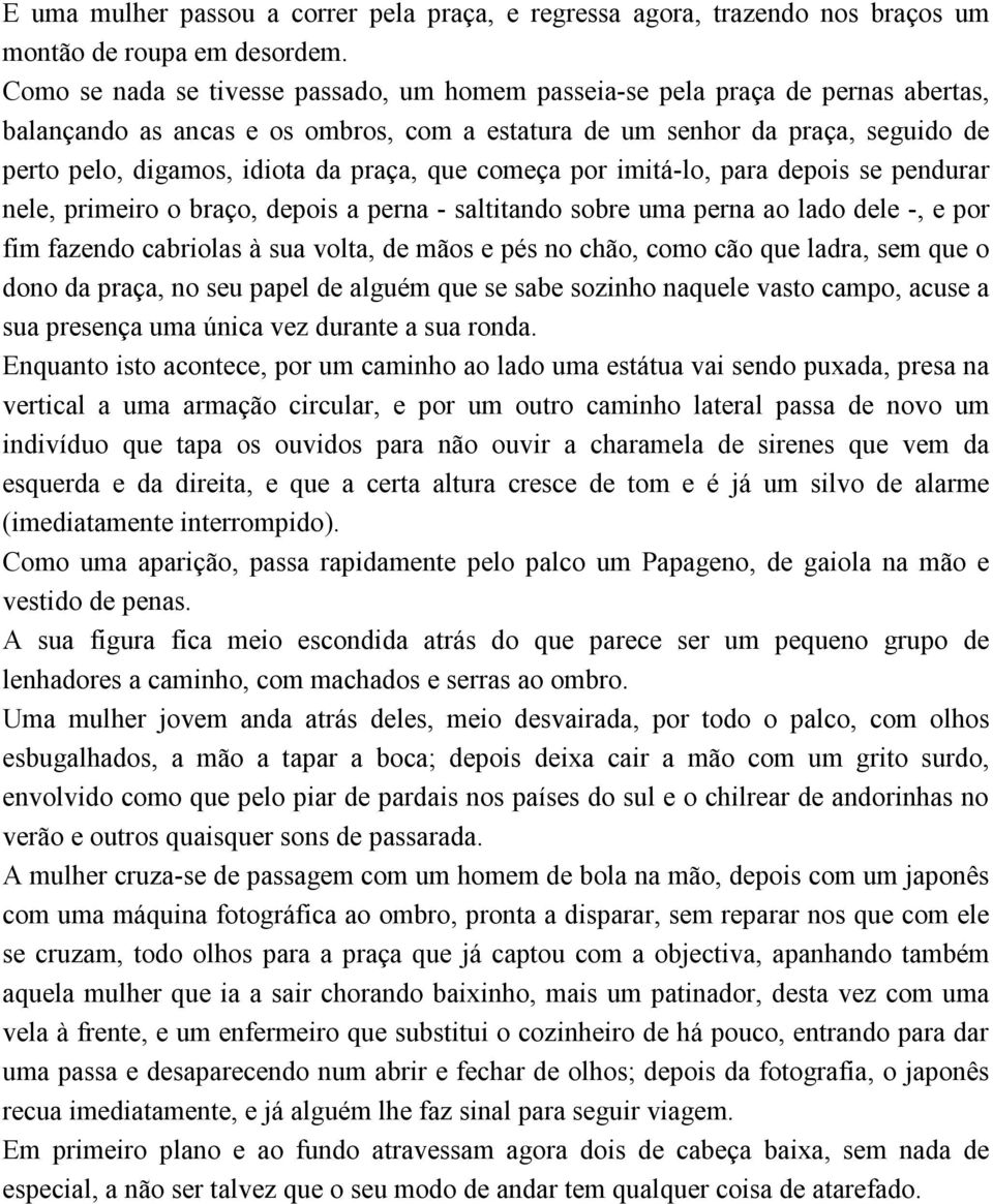 praça, que começa por imitá-lo, para depois se pendurar nele, primeiro o braço, depois a perna - saltitando sobre uma perna ao lado dele -, e por fim fazendo cabriolas à sua volta, de mãos e pés no