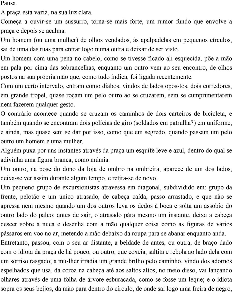 Um homem com uma pena no cabelo, como se tivesse ficado ali esquecida, põe a mão em pala por cima das sobrancelhas, enquanto um outro vem ao seu encontro, de olhos postos na sua própria mão que, como