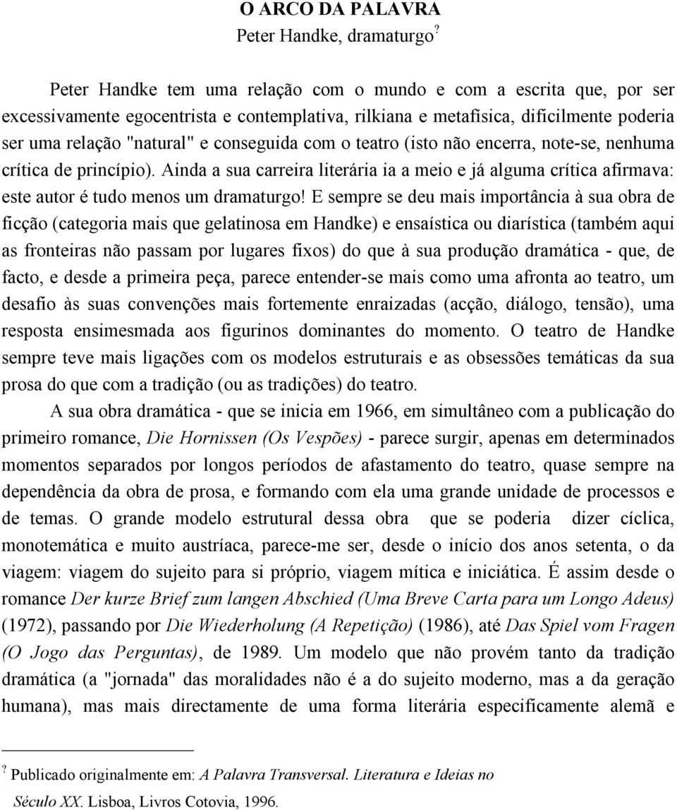 com o teatro (isto não encerra, note-se, nenhuma crítica de princípio). Ainda a sua carreira literária ia a meio e já alguma crítica afirmava: este autor é tudo menos um dramaturgo!