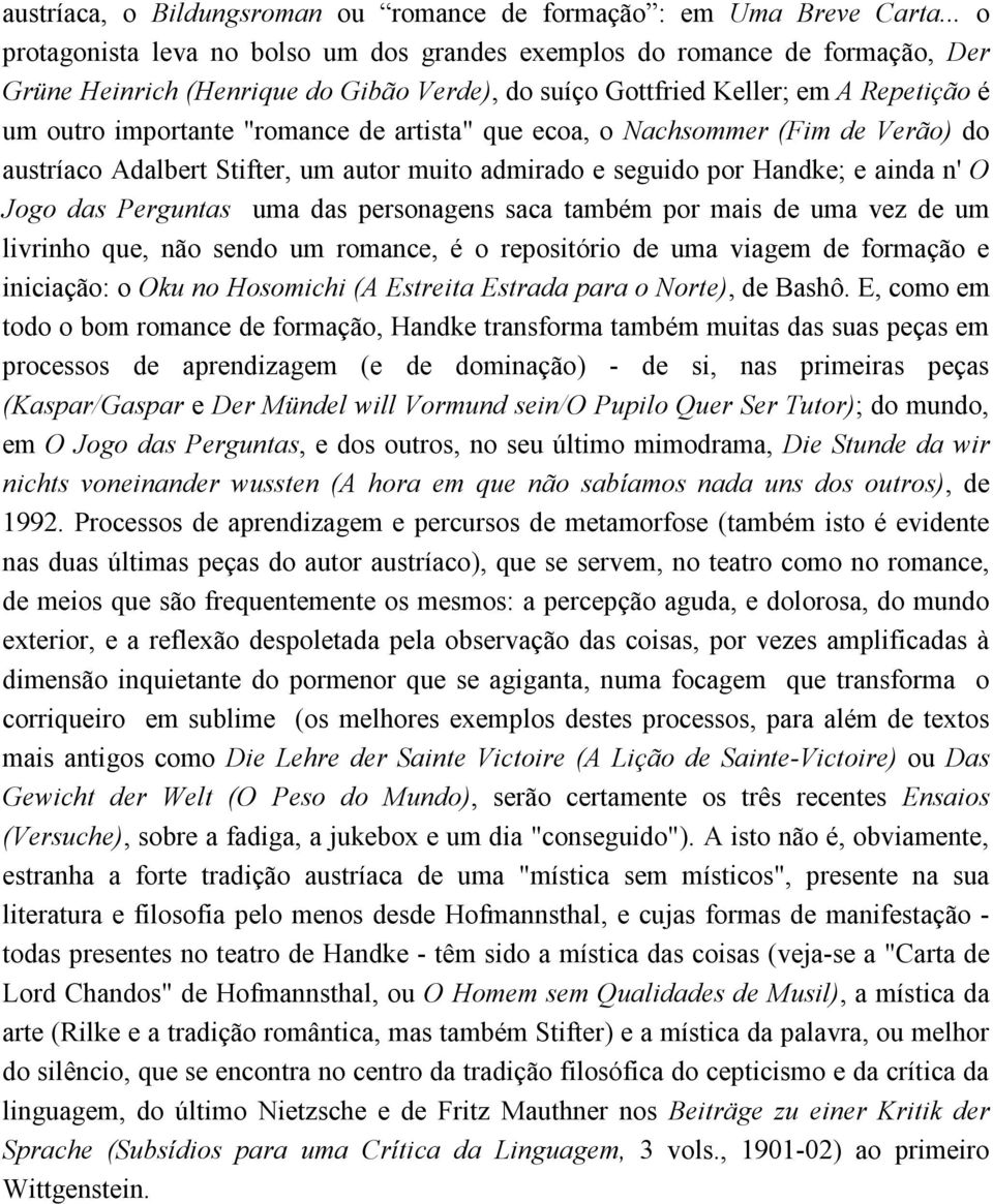 de artista" que ecoa, o Nachsommer (Fim de Verão) do austríaco Adalbert Stifter, um autor muito admirado e seguido por Handke; e ainda n' O Jogo das Perguntas uma das personagens saca também por mais