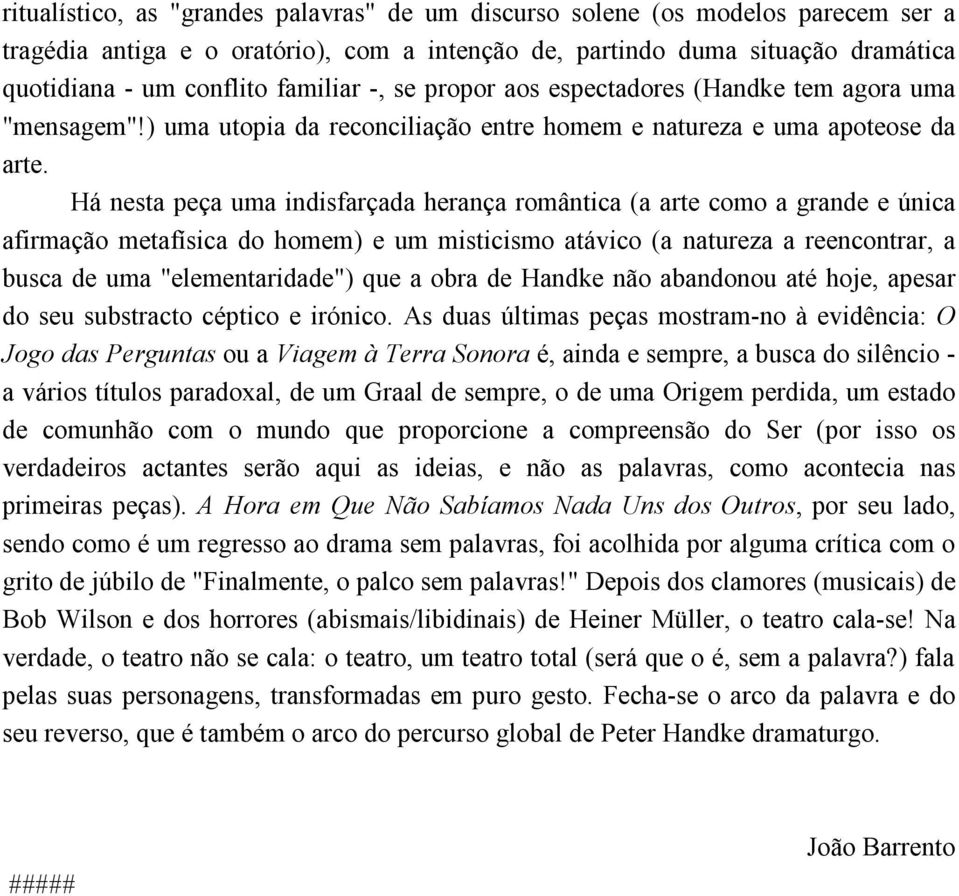 Há nesta peça uma indisfarçada herança romântica (a arte como a grande e única afirmação metafísica do homem) e um misticismo atávico (a natureza a reencontrar, a busca de uma "elementaridade") que a