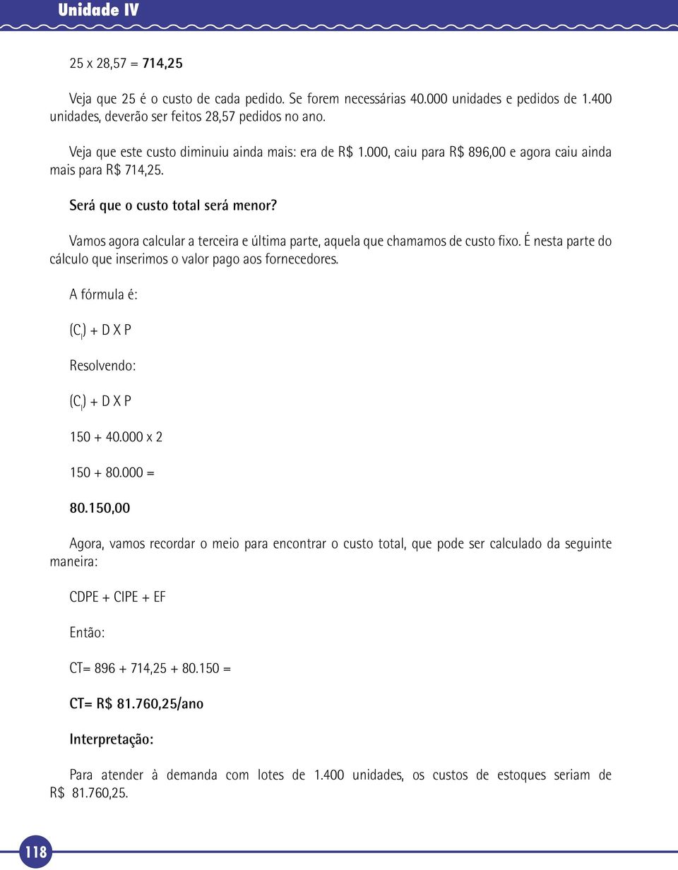 Vamos agora calcular a terceira e última parte, aquela que chamamos de custo fixo. É nesta parte do cálculo que inserimos o valor pago aos fornecedores.