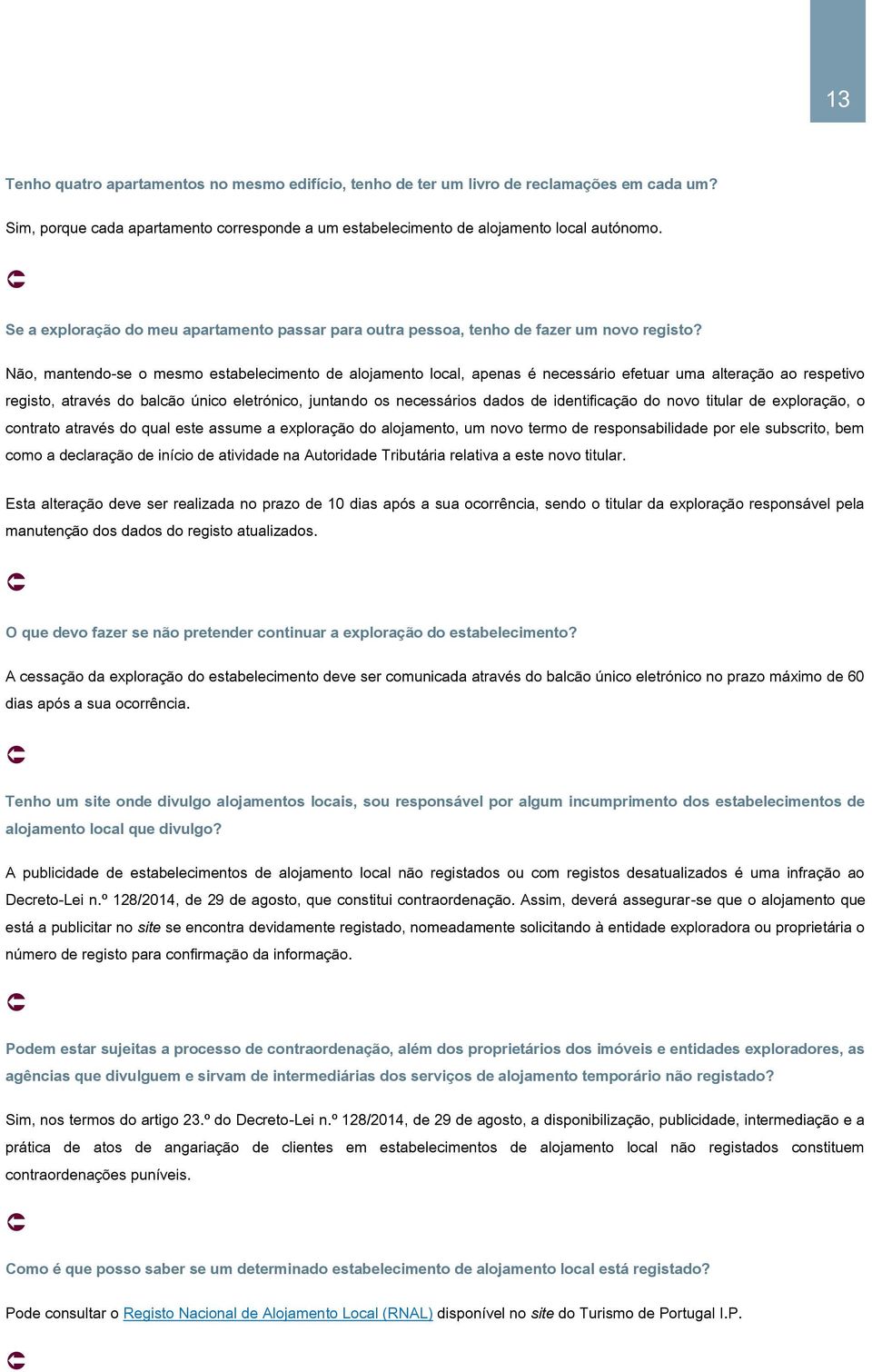 Não, mantendo-se o mesmo estabelecimento de alojamento local, apenas é necessário efetuar uma alteração ao respetivo registo, através do balcão único eletrónico, juntando os necessários dados de