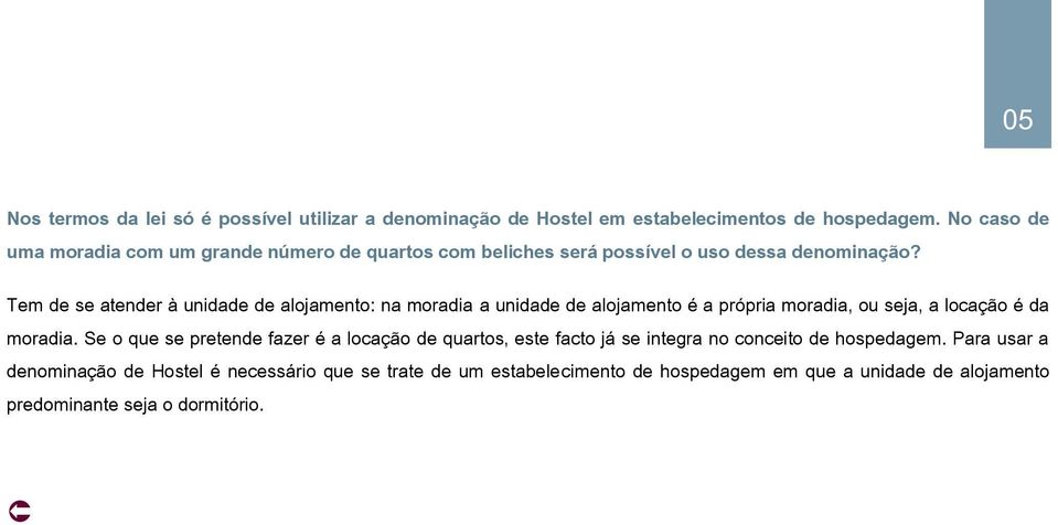 Tem de se atender à unidade de alojamento: na moradia a unidade de alojamento é a própria moradia, ou seja, a locação é da moradia.