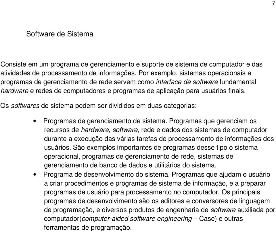 Os softwares de sistema podem ser divididos em duas categorias: Programas de gerenciamento de sistema.