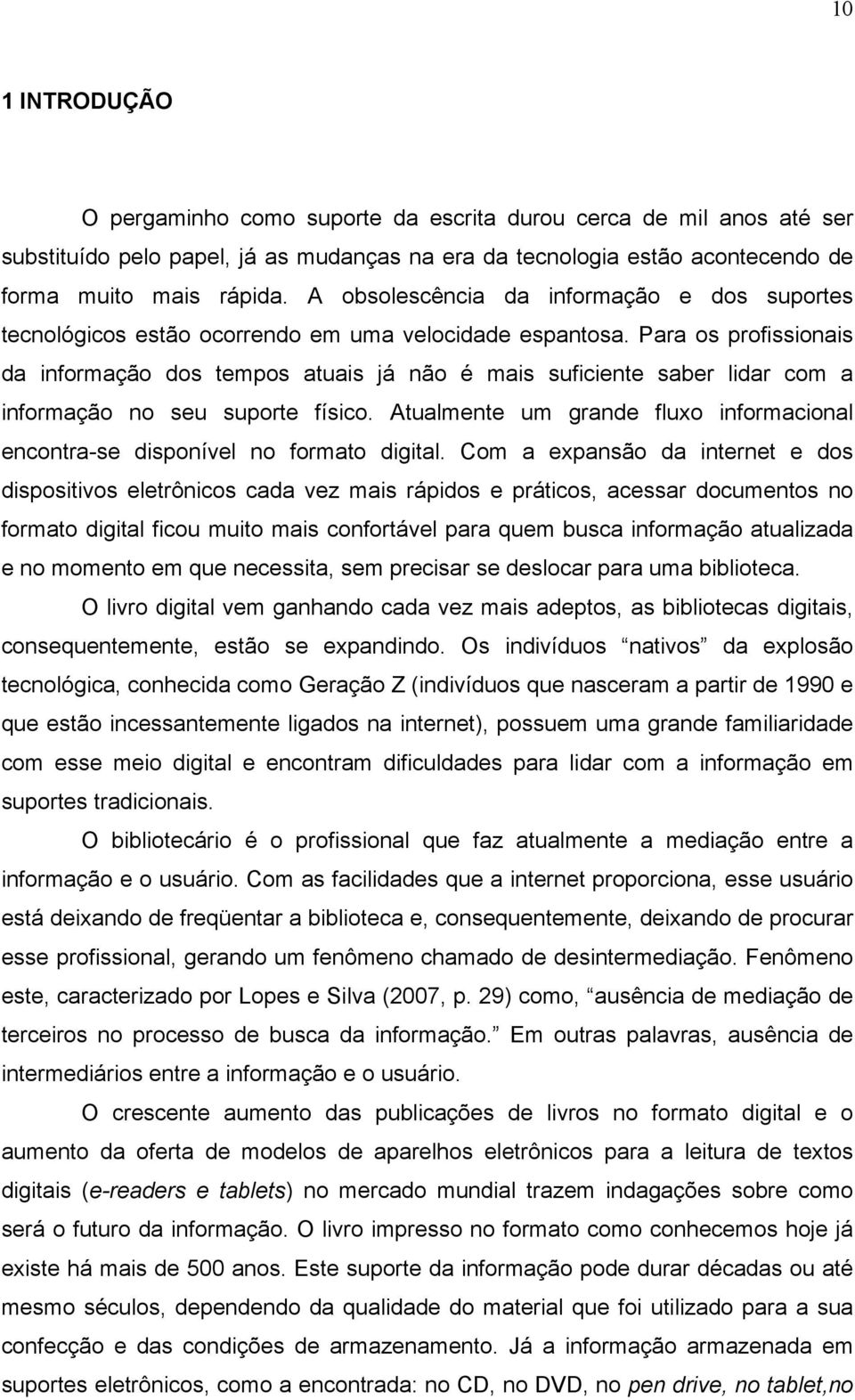 Para os profissionais da informação dos tempos atuais já não é mais suficiente saber lidar com a informação no seu suporte físico.