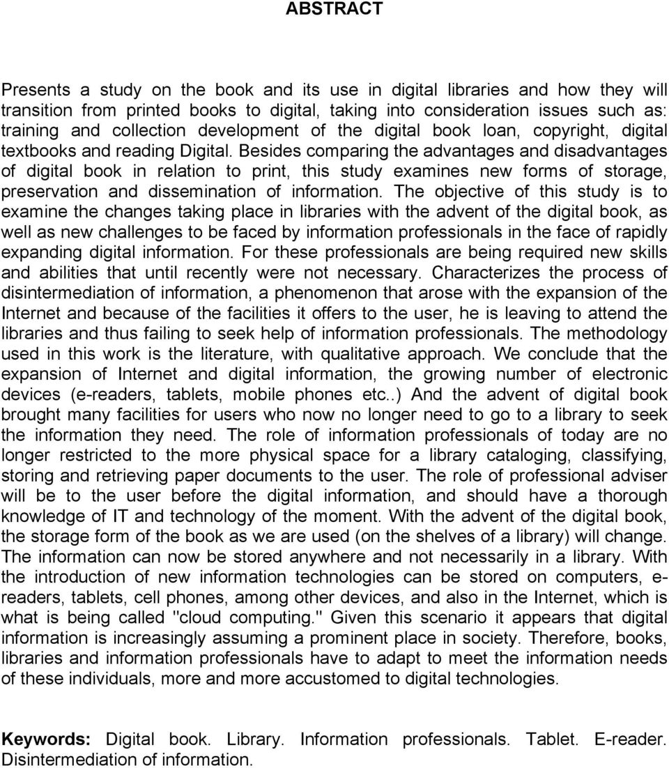 Besides comparing the advantages and disadvantages of digital book in relation to print, this study examines new forms of storage, preservation and dissemination of information.