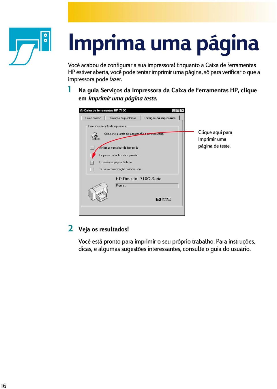 pode fazer. 1 Na guia Serviços da Impressora da Caixa de Ferramentas HP, clique em Imprimir uma página teste.