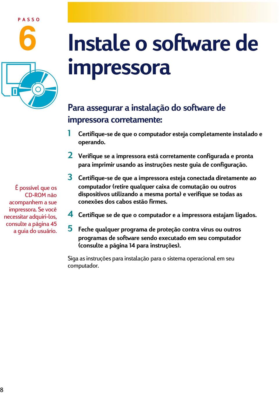 2 Verifique se a impressora está corretamente configurada e pronta para imprimir usando as instruções neste guia de configuração.