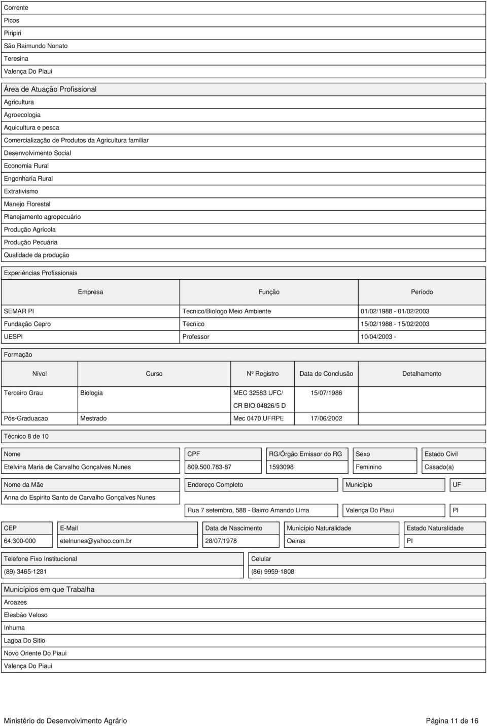 15/02/1988-15/02/2003 UESPI Professor 10/04/2003 - Terceiro Grau Biologia MEC 32583 UFC/ 15/07/1986 CR BIO 04826/5 D Pós-Graduacao Mestrado Mec 0470 UFRPE 17/06/2002 Técnico 8 de 10 Etelvina Maria de