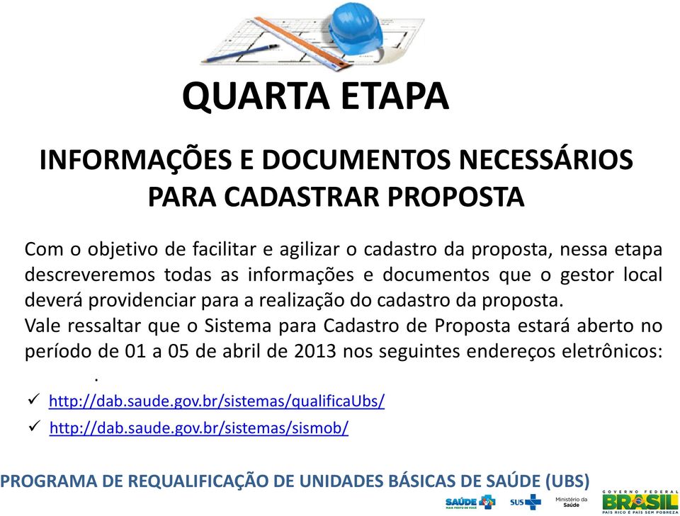 Vale ressaltar que o Sistema para Cadastro de Proposta estará aberto no período de 01 a 05 de abril de 2013 nos seguintes endereços