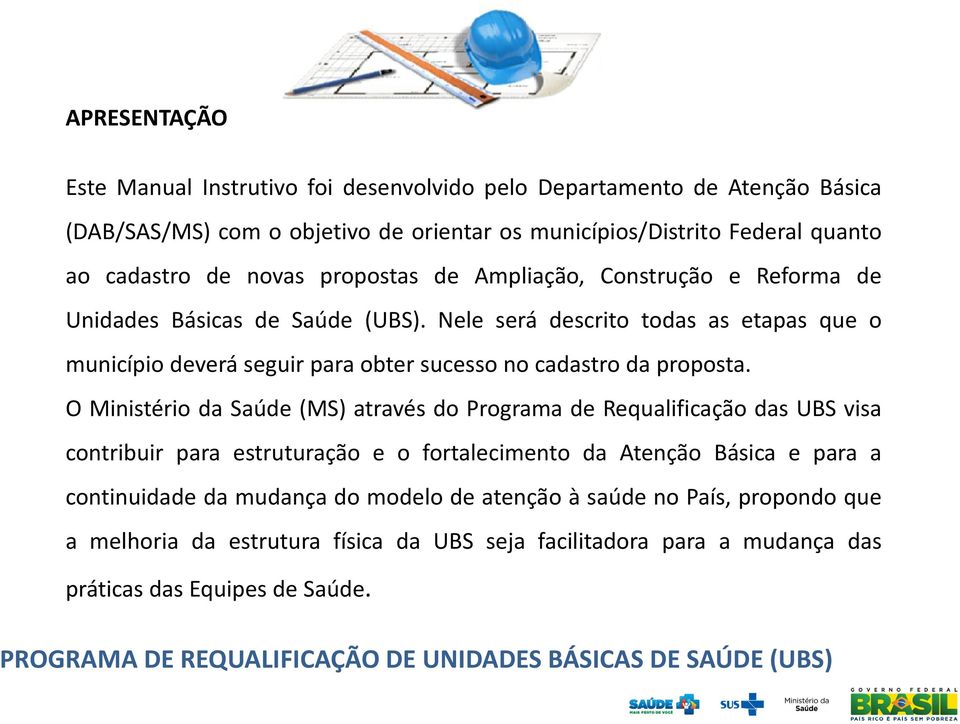 O Ministério da Saúde (MS) através do Programa de Requalificação das UBS visa contribuir para estruturação e o fortalecimento da Atenção Básica e para a continuidade da mudança do modelo de