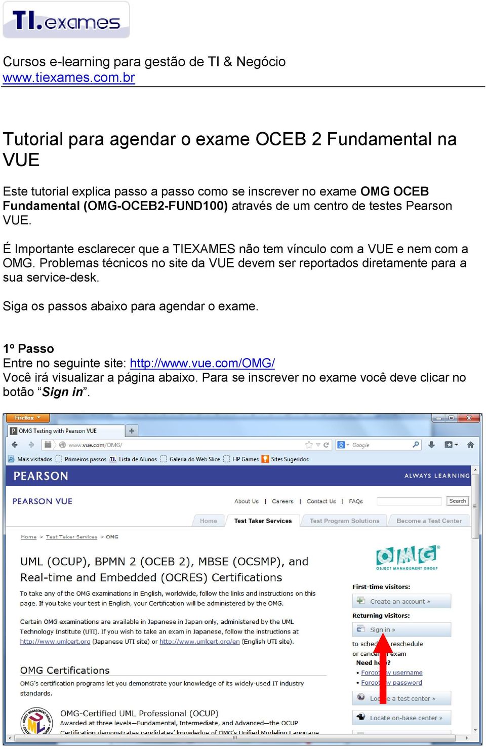 (OMG-OCEB2-FUND100) através de um centro de testes Pearson VUE. É Importante esclarecer que a TIEXAMES não tem vínculo com a VUE e nem com a OMG.