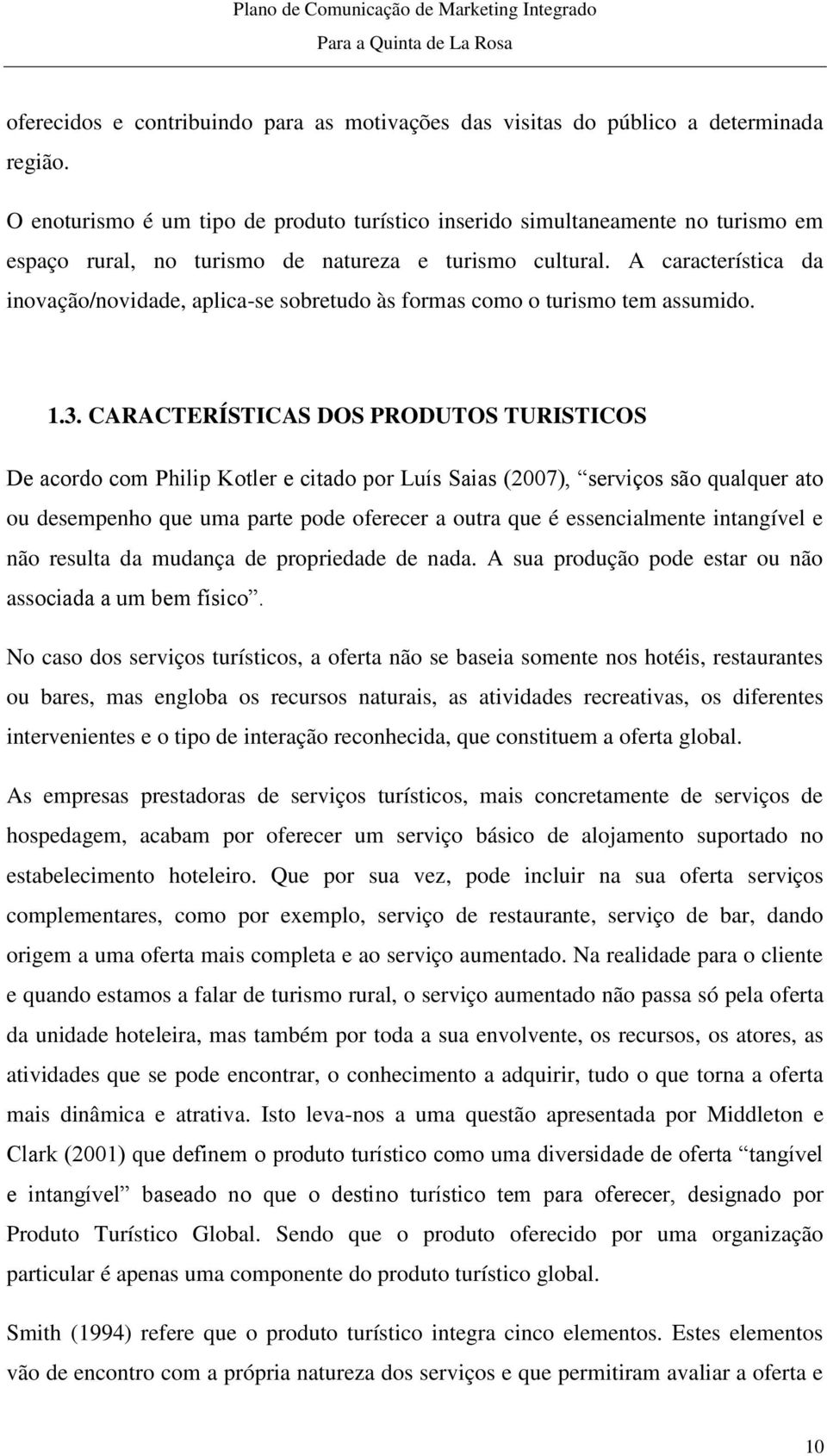 A característica da inovação/novidade, aplica-se sobretudo às formas como o turismo tem assumido. 1.3.