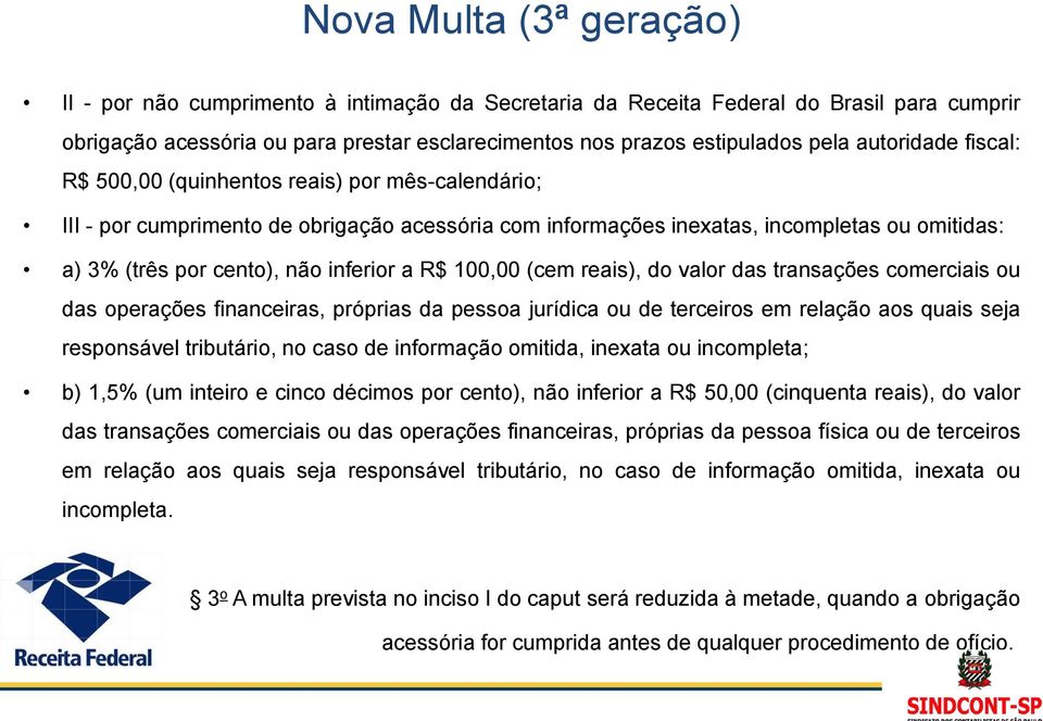 inferior a R$ 100,00 (cem reais), do valor das transações comerciais ou das operações financeiras, próprias da pessoa jurídica ou de terceiros em relação aos quais seja responsável tributário, no