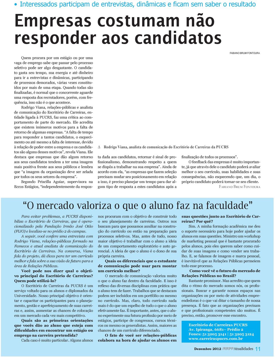 O candidato gasta seu tempo, sua energia e até dinheiro para ir a entrevistas e dinâmicas, participando de processos demorados, várias vezes constituídos por mais de uma etapa.