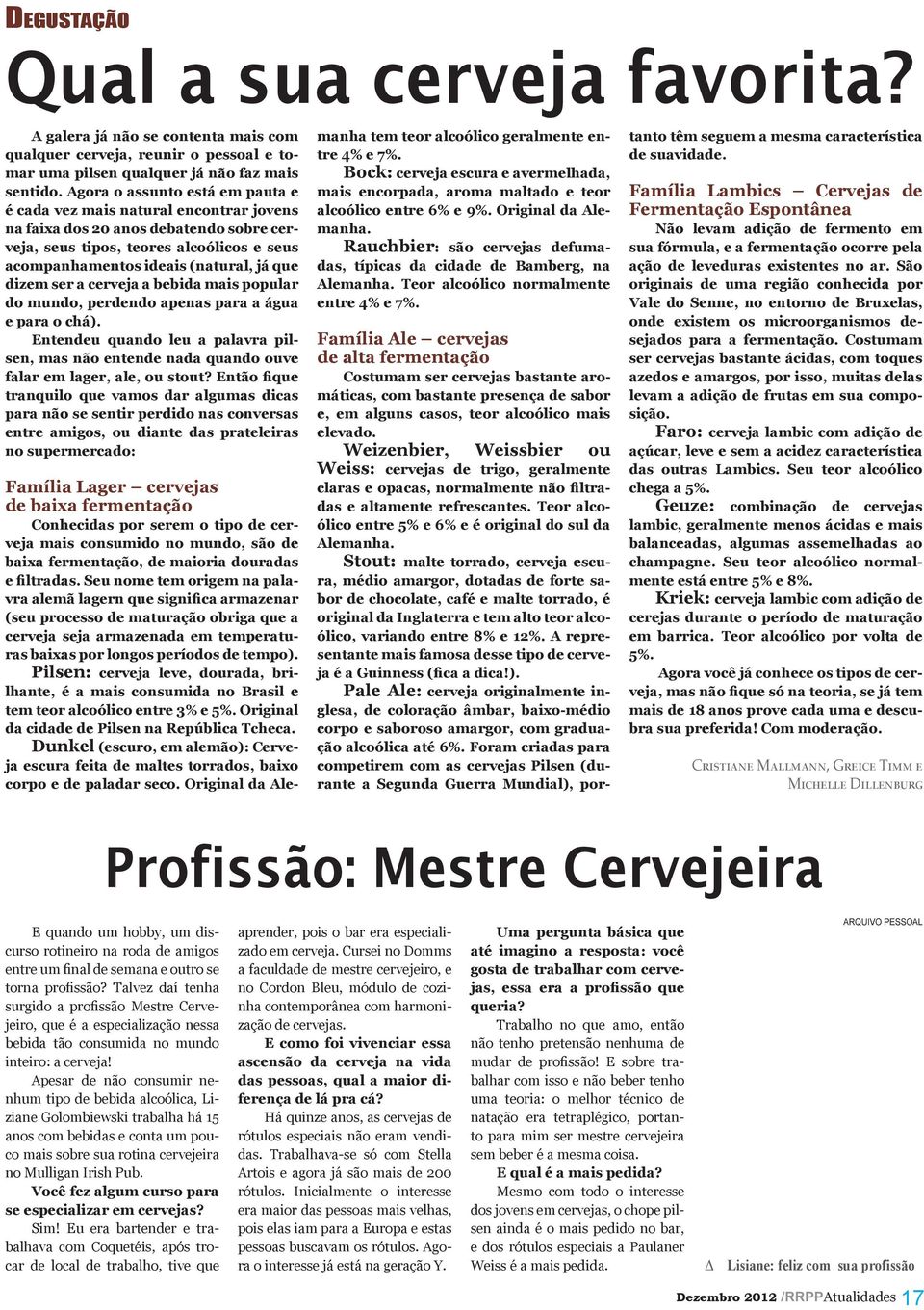 dizem ser a cerveja a bebida mais popular do mundo, perdendo apenas para a água e para o chá). Entendeu quando leu a palavra pilsen, mas não entende nada quando ouve falar em lager, ale, ou stout?