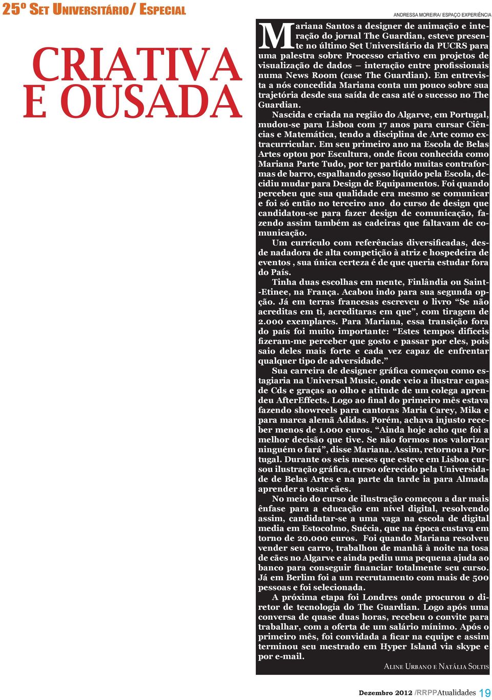 Em entrevista a nós concedida Mariana conta um pouco sobre sua trajetória desde sua saída de casa até o sucesso no The Guardian.