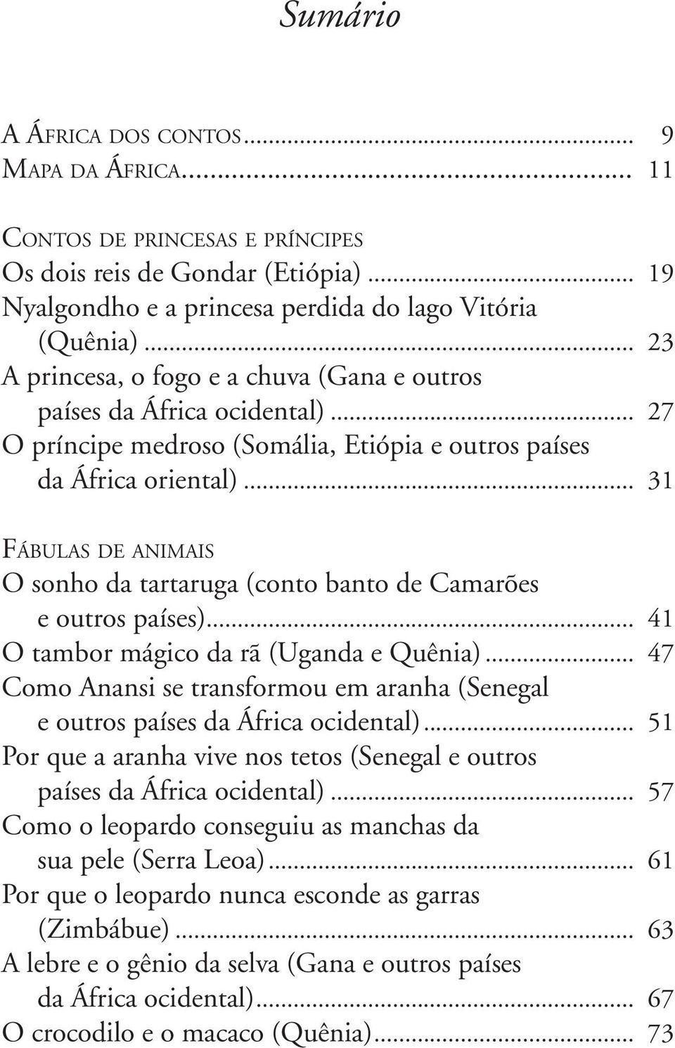 .. 31 Fábulas de animais O sonho da tartaruga (conto banto de Camarões e outros países)... 41 O tambor mágico da rã (Uganda e Quênia).