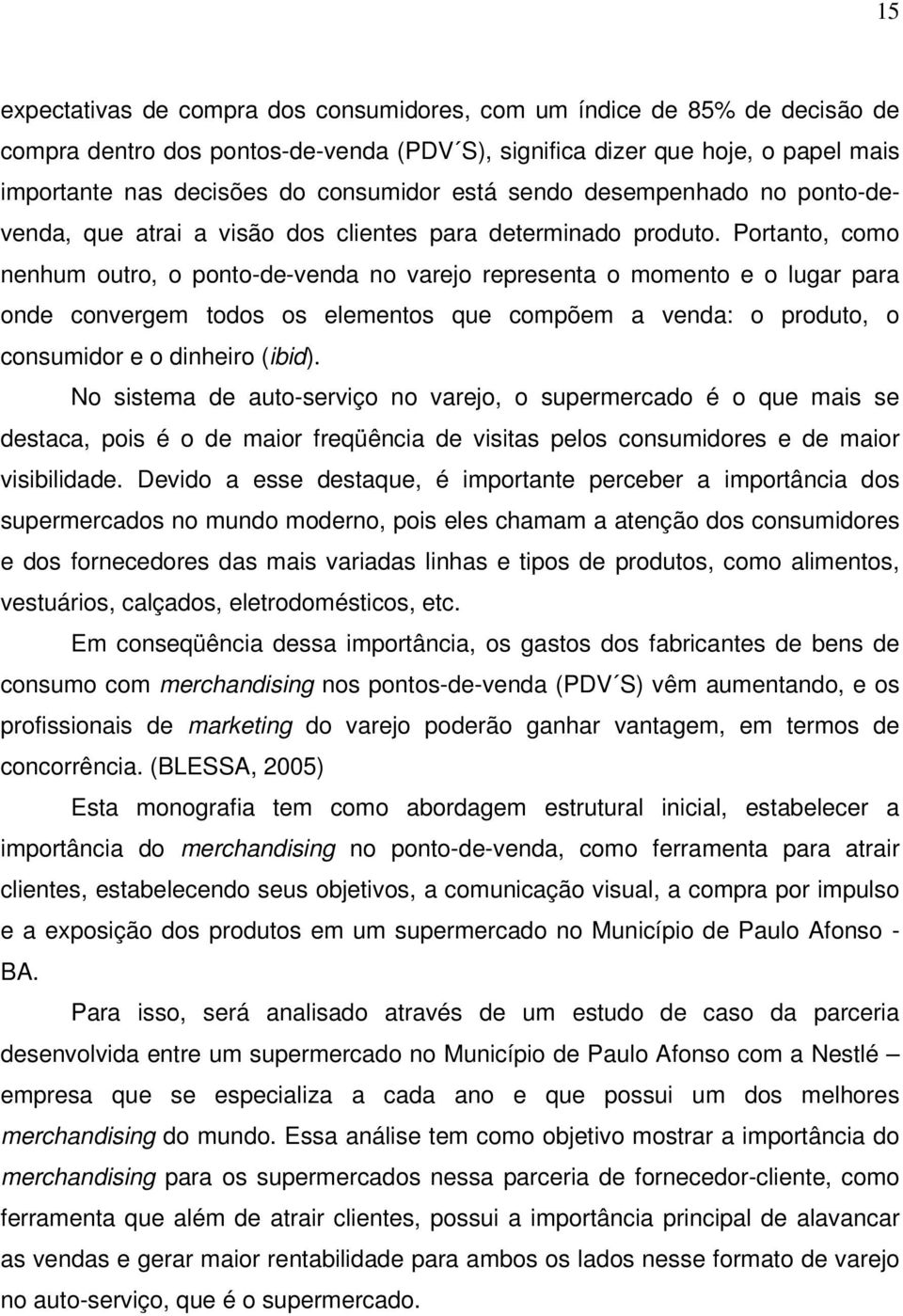 Portanto, como nenhum outro, o ponto-de-venda no varejo representa o momento e o lugar para onde convergem todos os elementos que compõem a venda: o produto, o consumidor e o dinheiro (ibid).