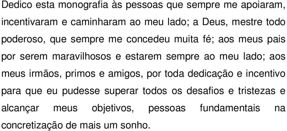 sempre ao meu lado; aos meus irmãos, primos e amigos, por toda dedicação e incentivo para que eu pudesse