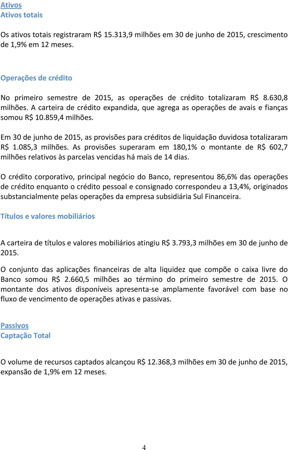 Em 30 de junho de 2015, as provisões para créditos de liquidação duvidosa totalizaram R$ 1.085,3 milhões.