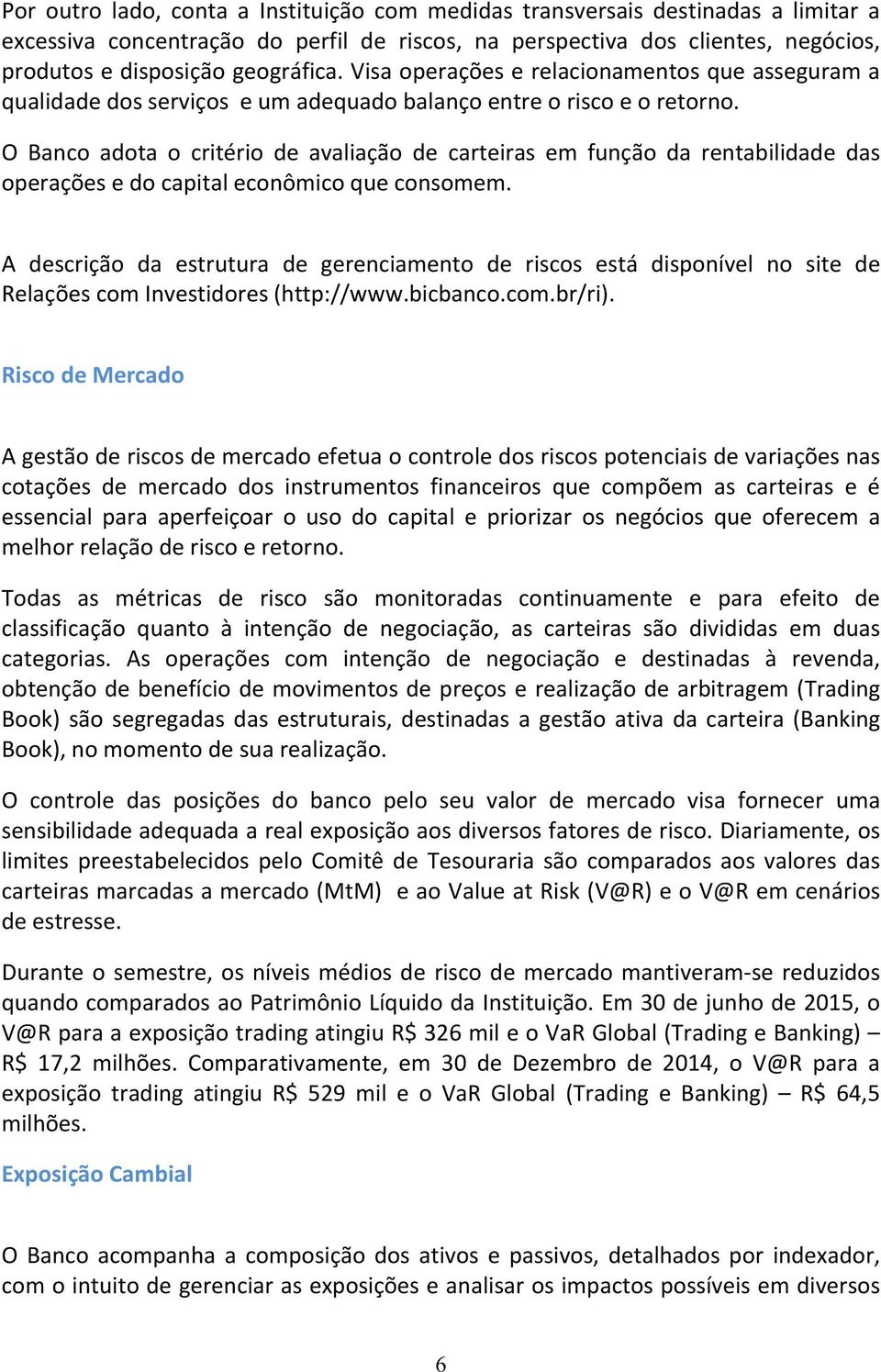 O Banco adota o critério de avaliação de carteiras em função da rentabilidade das operações e do capital econômico que consomem.