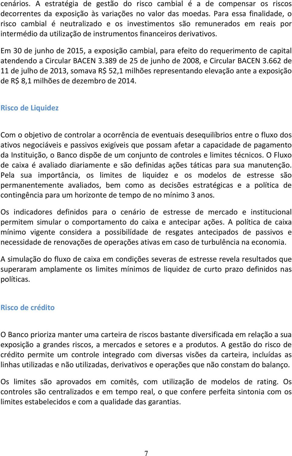 Em 30 de junho de 2015, a exposição cambial, para efeito do requerimento de capital atendendo a Circular BACEN 3.389 de 25 de junho de 2008, e Circular BACEN 3.