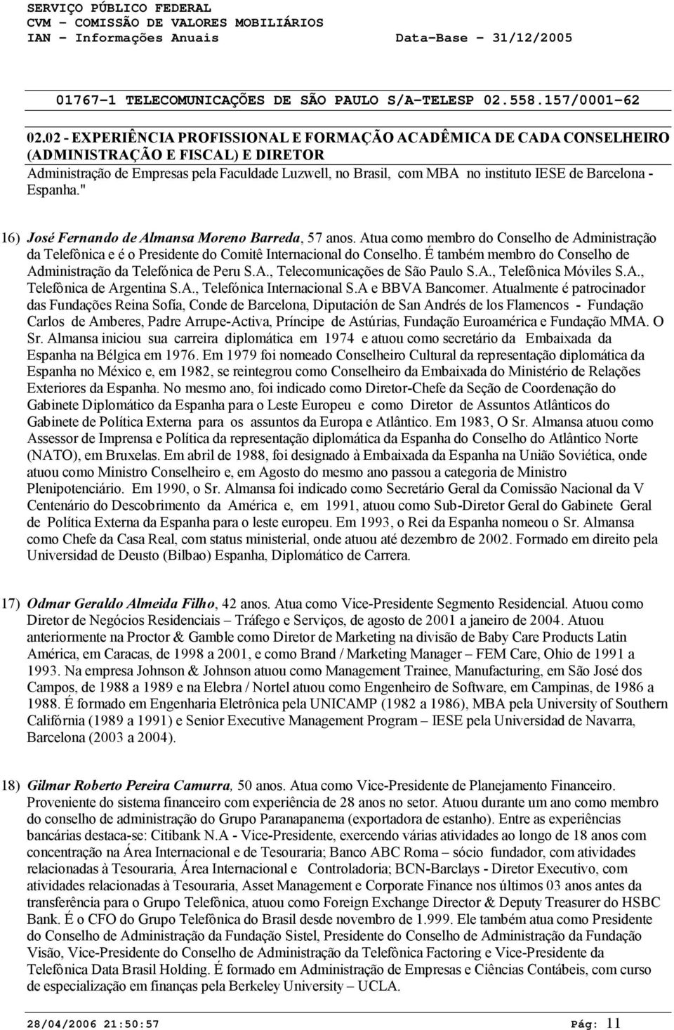 É também membro do Conselho de Administração da Telefónica de Peru S.A., Telecomunicações de São Paulo S.A., Telefônica Móviles S.A., Telefônica de Argentina S.A., Telefónica Internacional S.