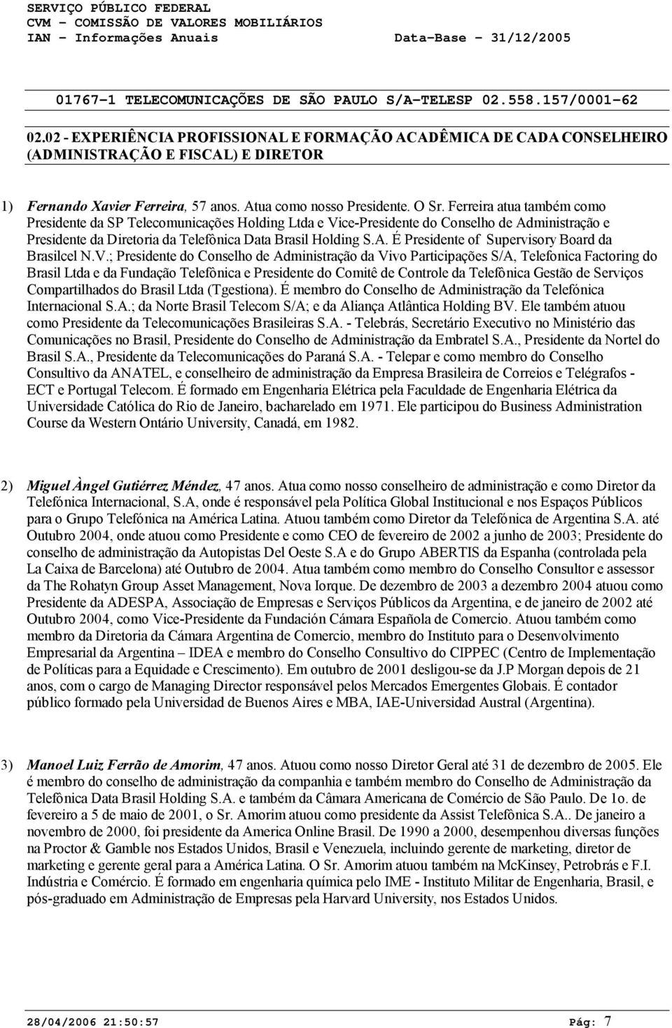 V.; Presidente do Conselho de Administração da Vivo Participações S/A, Telefonica Factoring do Brasil Ltda e da Fundação Telefônica e Presidente do Comitê de Controle da Telefônica Gestão de Serviços