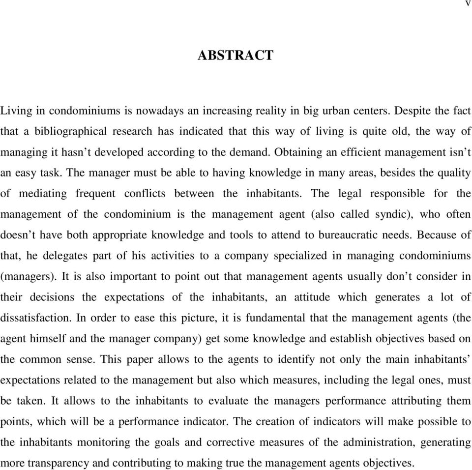 Obtaining an efficient management isn t an easy task. The manager must be able to having knowledge in many areas, besides the quality of mediating frequent conflicts between the inhabitants.