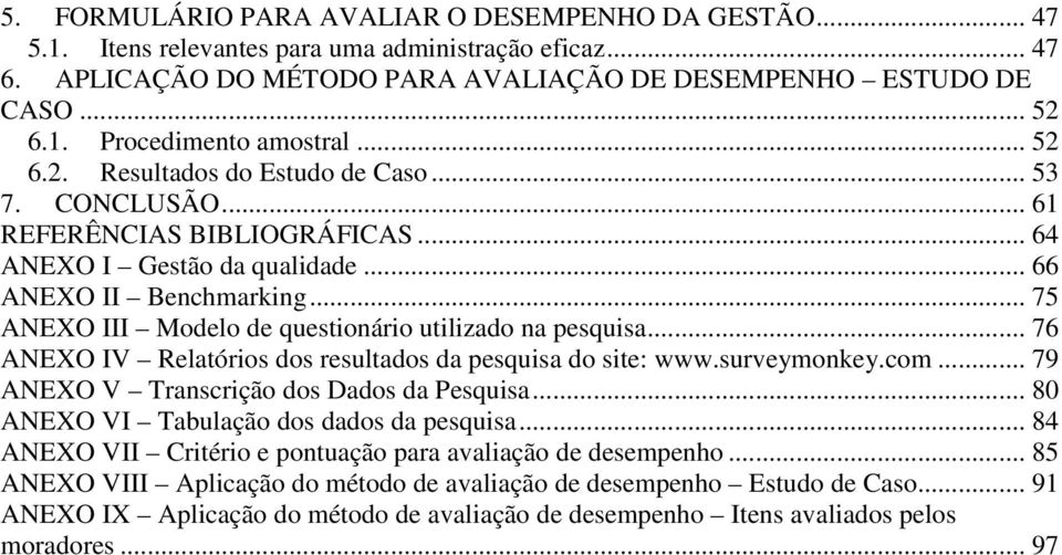 .. 75 ANEXO III Modelo de questionário utilizado na pesquisa... 76 ANEXO IV Relatórios dos resultados da pesquisa do site: www.surveymonkey.com... 79 ANEXO V Transcrição dos Dados da Pesquisa.