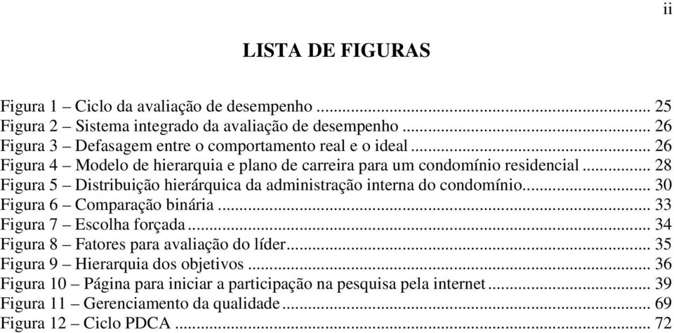 .. 28 Figura 5 Distribuição hierárquica da administração interna do condomínio... 30 Figura 6 Comparação binária... 33 Figura 7 Escolha forçada.