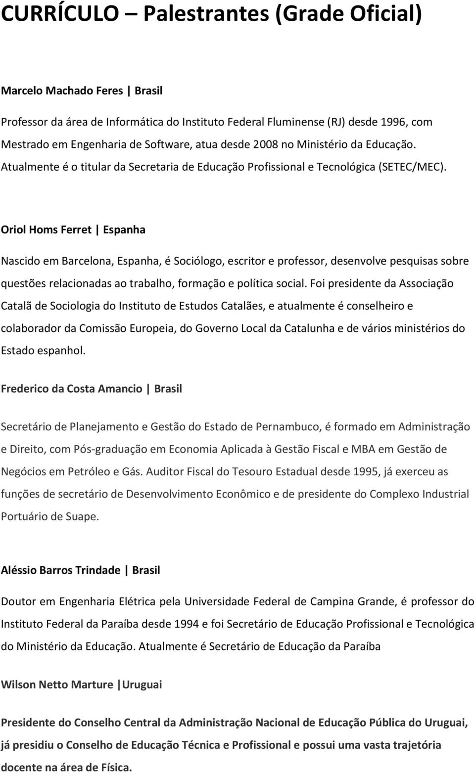 Oriol Homs Ferret Espanha Nascido em Barcelona, Espanha, é Sociólogo, escritor e professor, desenvolve pesquisas sobre questões relacionadas ao trabalho, formação e política social.