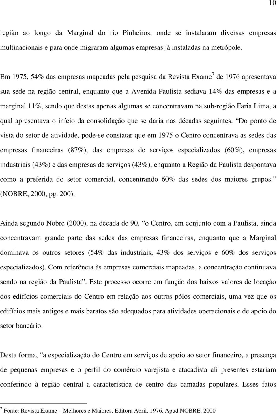 que destas apenas algumas se concentravam na sub-região Faria Lima, a qual apresentava o início da consolidação que se daria nas décadas seguintes.