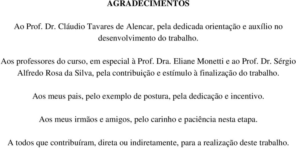 . Eliane Monetti e ao Prof. Dr. Sérgio Alfredo Rosa da Silva, pela contribuição e estímulo à finalização do trabalho.