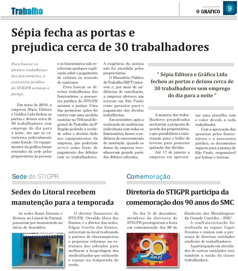 Os equipamentos da gráfica foram retirados da sede pelos proprietários às pressas e os funcionários não receberam qualquer explicação sobre o pagamento de salários ou rescisão de contratos.