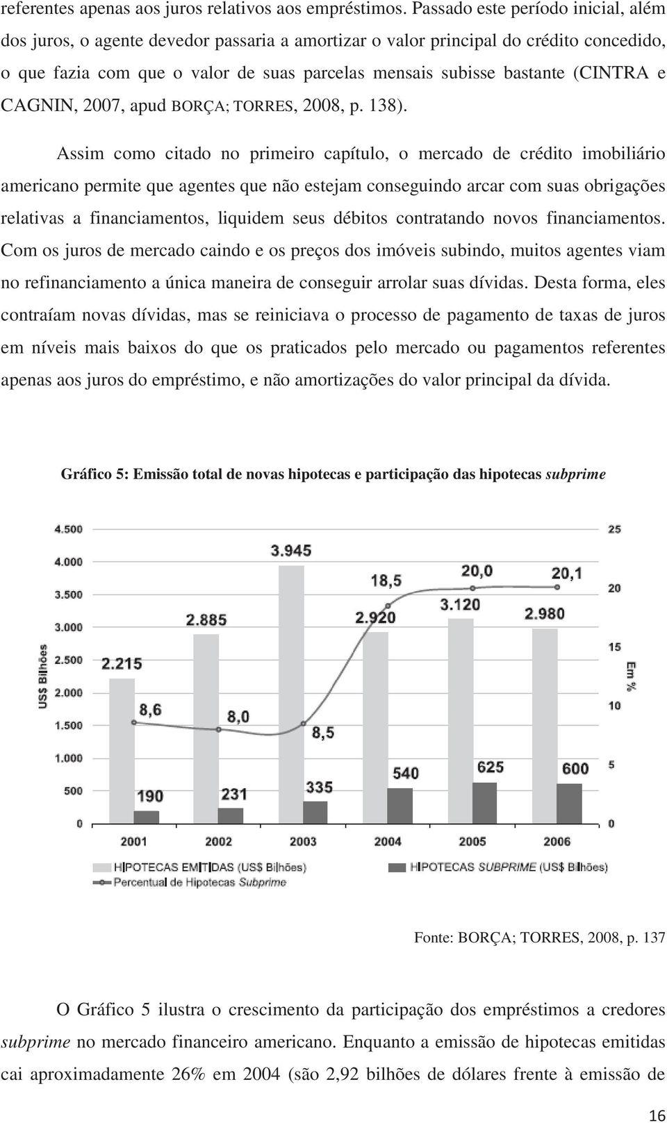 (CINTRA e CAGNIN, 2007, apud BORÇA; TORRES, 2008, p. 138).