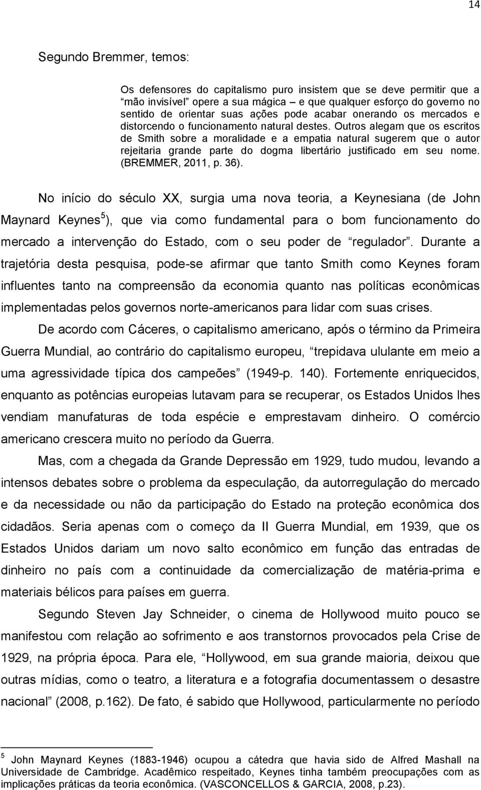 Outros alegam que os escritos de Smith sobre a moralidade e a empatia natural sugerem que o autor rejeitaria grande parte do dogma libertário justificado em seu nome. (BREMMER, 2011, p. 36).