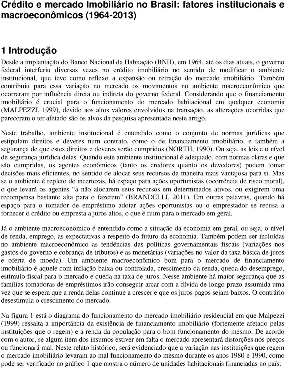 Também contribuiu para essa variação no mercado os movimentos no ambiente macroeconômico que ocorreram por influência direta ou indireta do governo federal.