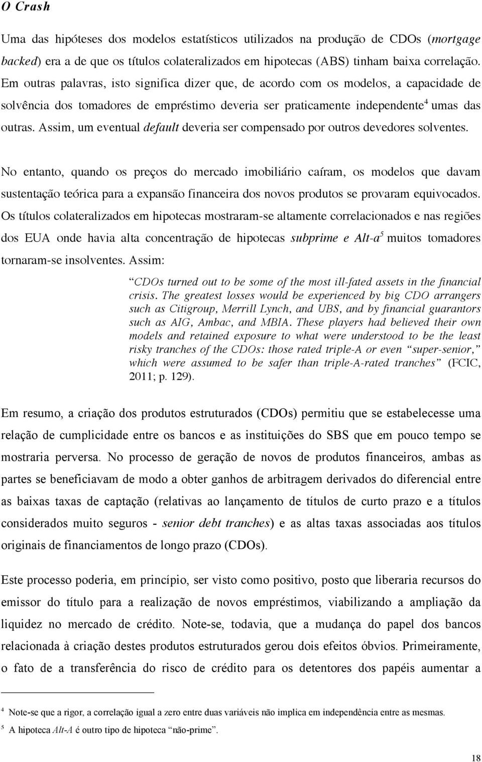 Assim, um eventual default deveria ser compensado por outros devedores solventes.