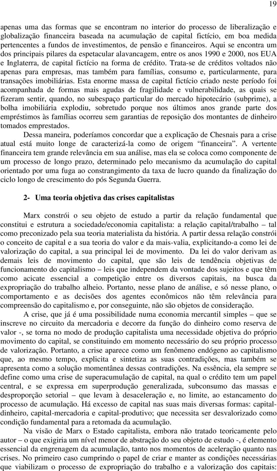 Trata-se de créditos voltados não apenas para empresas, mas também para famílias, consumo e, particularmente, para transações imobiliárias.