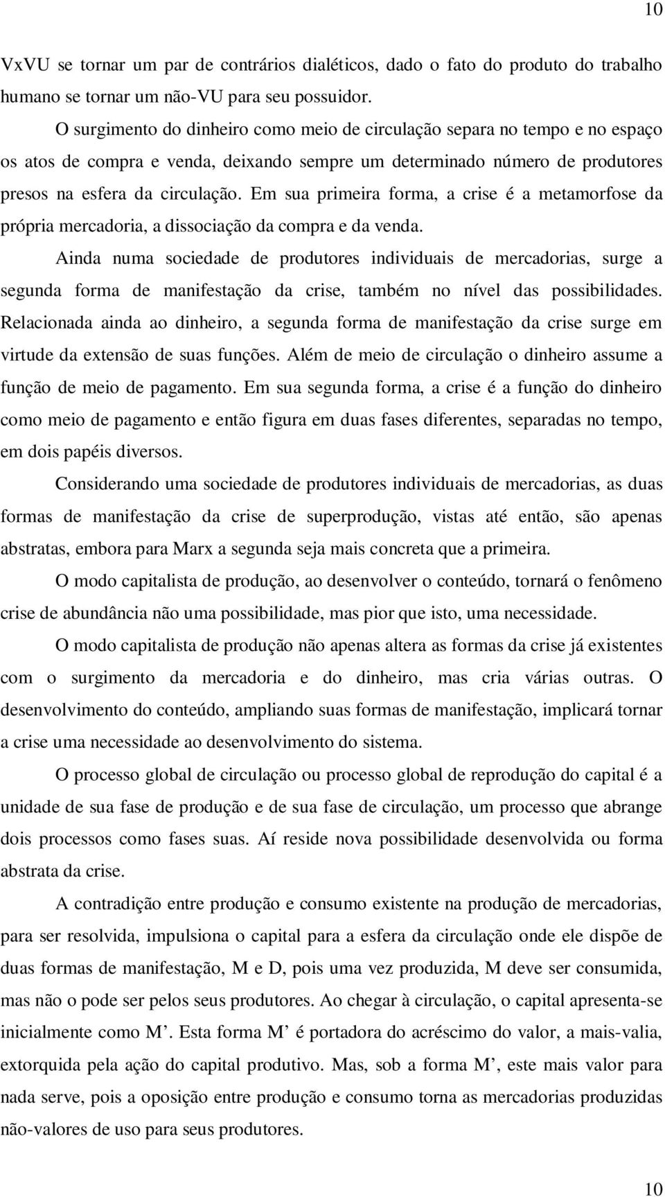 Em sua primeira forma, a crise é a metamorfose da própria mercadoria, a dissociação da compra e da venda.