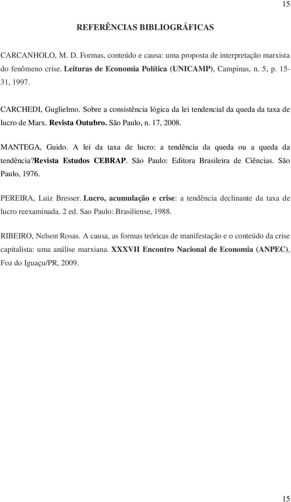 A lei da taxa de lucro: a tendência da queda ou a queda da tendência?revista Estudos CEBRAP. São Paulo: Editora Brasileira de Ciências. São Paulo, 1976. PEREIRA, Luiz Bresser.