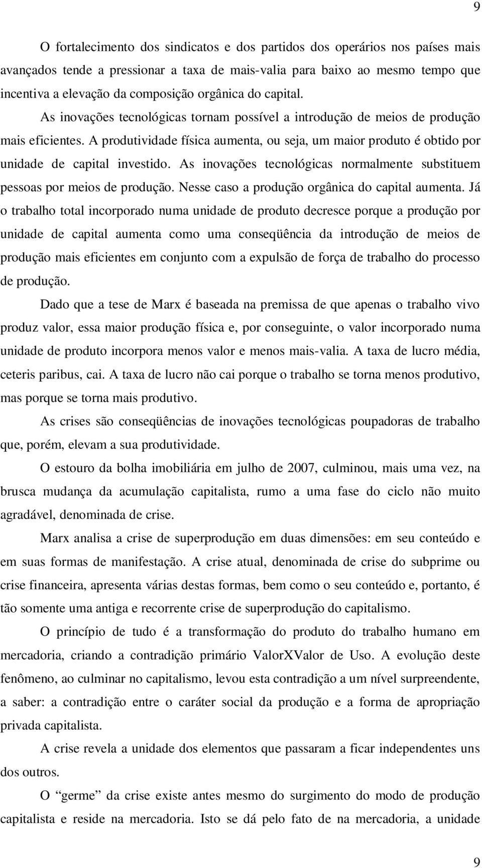 A produtividade física aumenta, ou seja, um maior produto é obtido por unidade de capital investido. As inovações tecnológicas normalmente substituem pessoas por meios de produção.