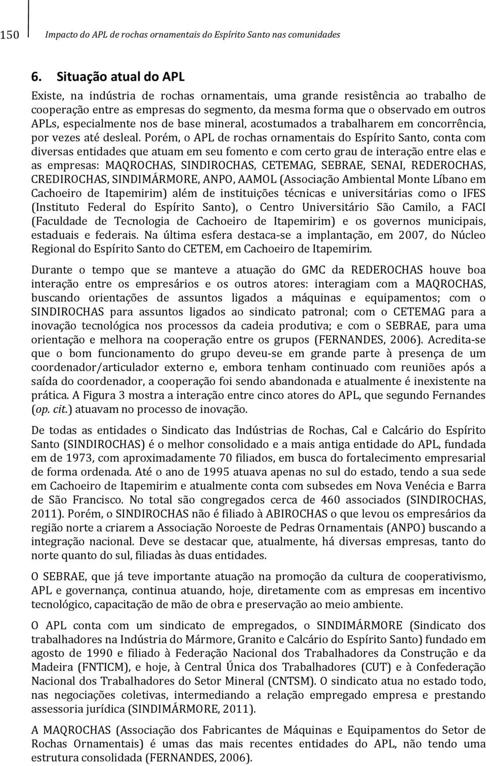 especialmente nos de base mineral, acostumados a trabalharem em concorrência, por vezes até desleal.