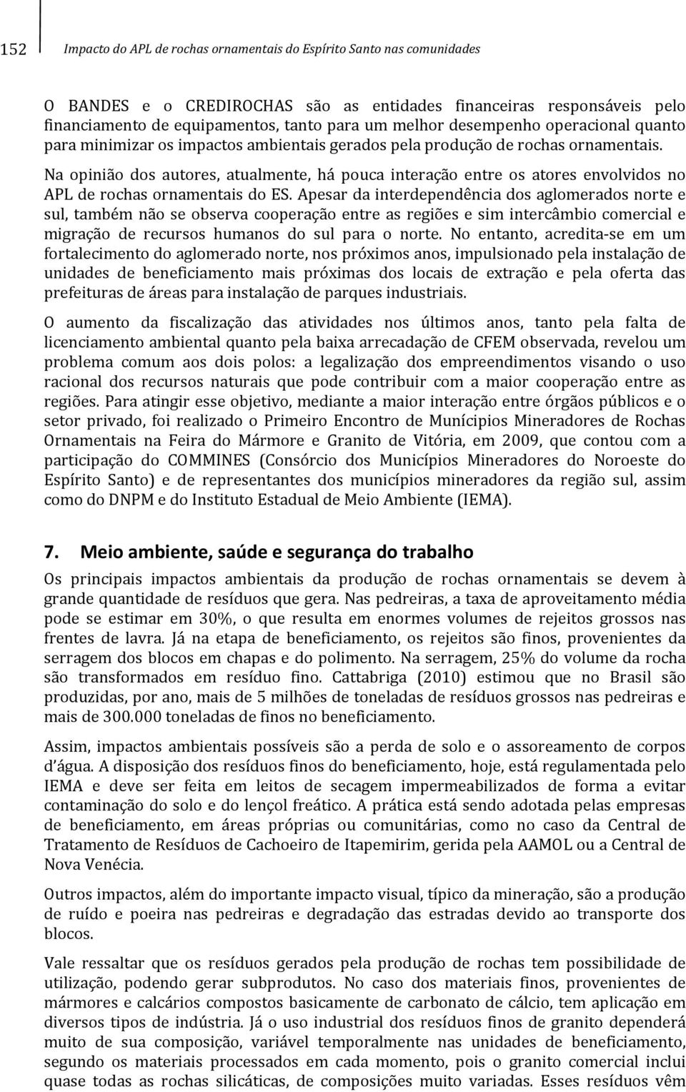 Na opinião dos autores, atualmente, há pouca interação entre os atores envolvidos no APL de rochas ornamentais do ES.