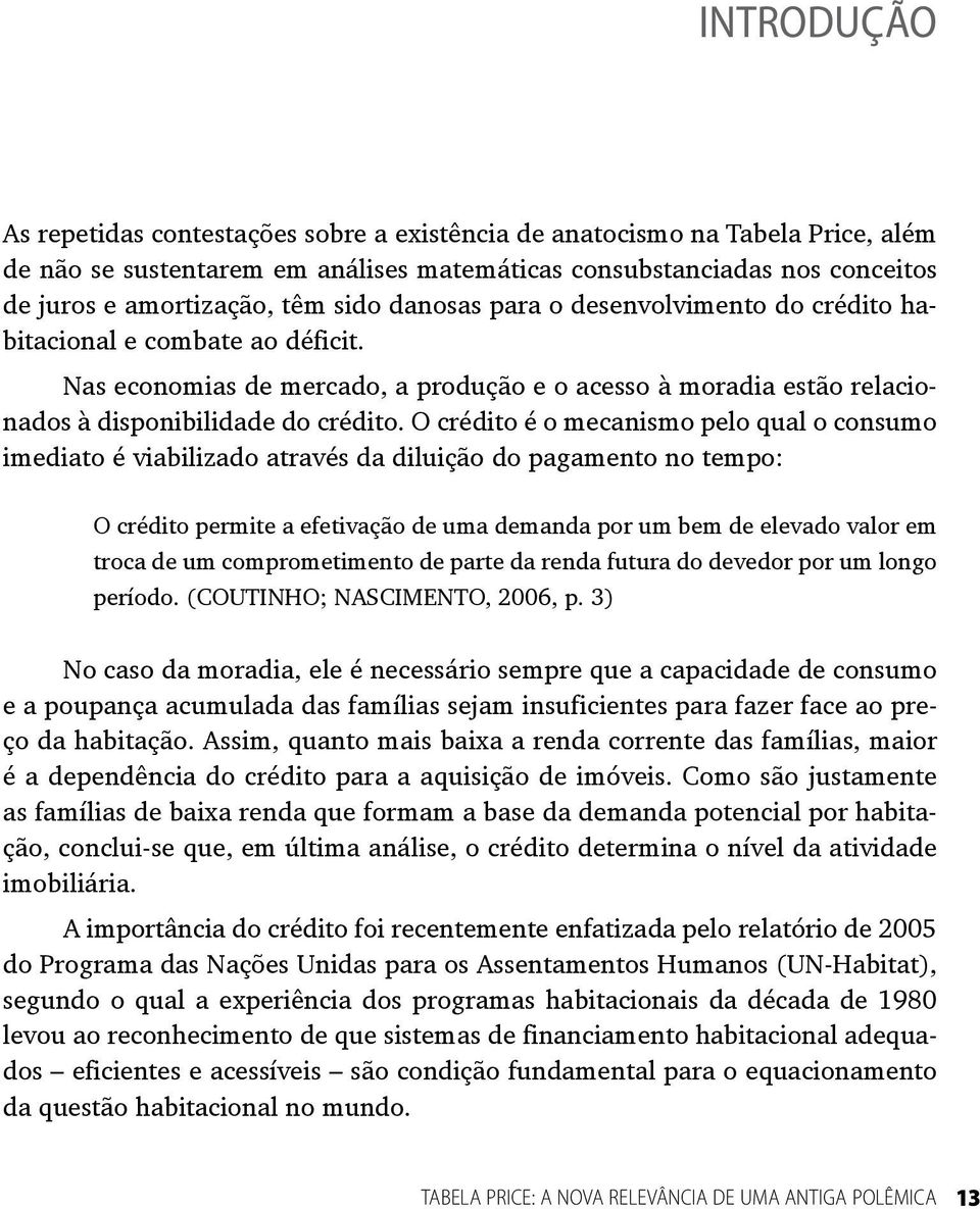 O crédito é o mecanismo pelo qual o consumo imediato é viabilizado através da diluição do pagamento no tempo: O crédito permite a efetivação de uma demanda por um bem de elevado valor em troca de um